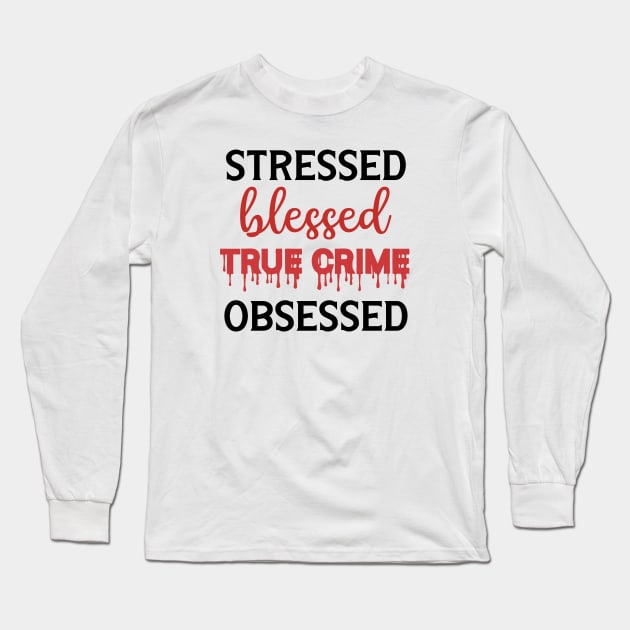 Stressed Blessed True Crime Obsessed Long Sleeve T-Shirt by CB Creative Images